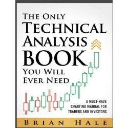 The Only Technical Analysis Book You Will Ever Need A Must-Have Charting Manual for Traders and Investors 